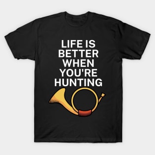 Life is better when you're hunting T-Shirt